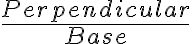  \frac{Perpendicular}{Base} 