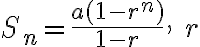  S_n=\frac{a(1-r^n)}{1-r},\ r